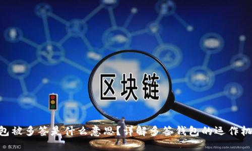 Tokenim钱包被多签是什么意思？详解多签钱包的运作机制与安全性
