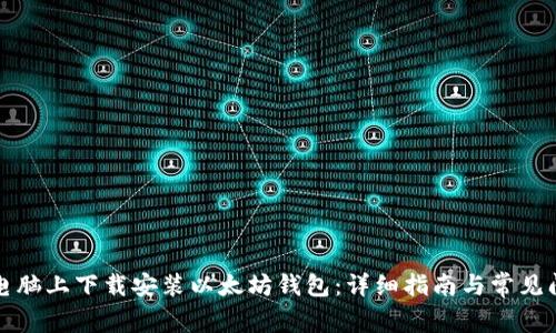 如何在电脑上下载安装以太坊钱包：详细指南与常见问题解答