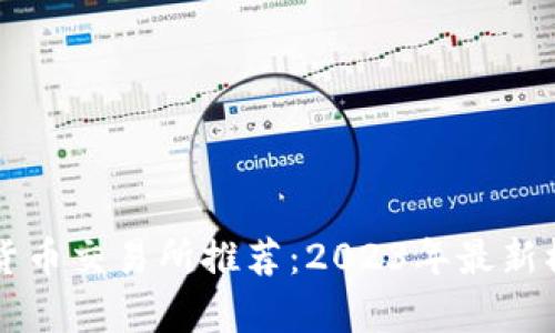 十大数字货币交易所推荐：2023年最新榜单与分析