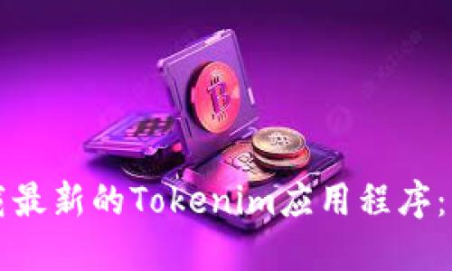 如何下载最新的Tokenim应用程序：详尽指南