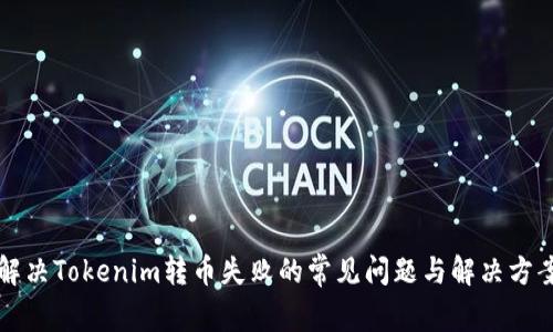 解决Tokenim转币失败的常见问题与解决方案