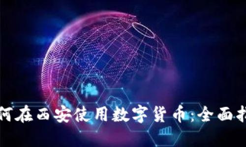 如何在西安使用数字货币：全面指南