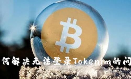 如何解决无法登录Tokenim的问题