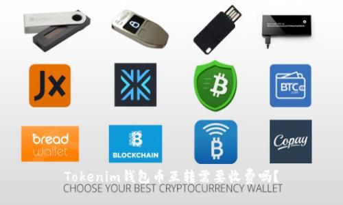 Tokenim钱包币互转需要收费吗？