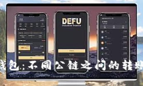 Tokenim钱包：不同公链之间的转账功能全解