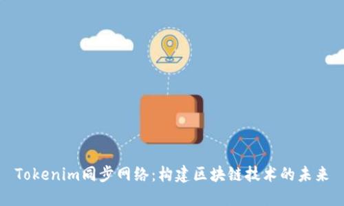 Tokenim同步网络：构建区块链技术的未来
