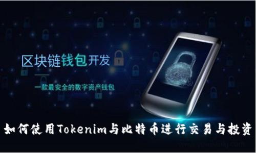 如何使用Tokenim与比特币进行交易与投资