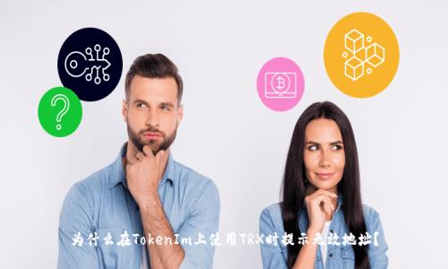 为什么在TokenIm上使用TRX时提示无效地址？