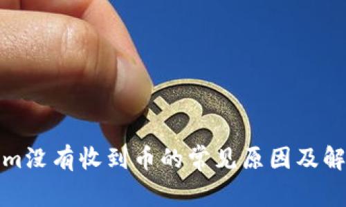 Tokenim没有收到币的常见原因及解决方法