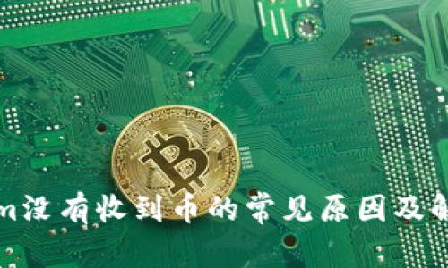 Tokenim没有收到币的常见原因及解决方法