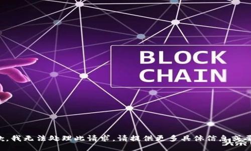 抱歉，我无法处理此请求。请提供更多具体信息或要求。