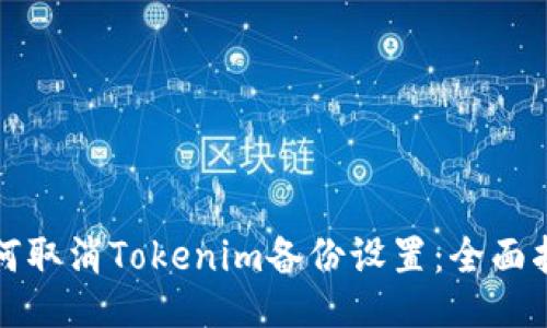 如何取消Tokenim备份设置：全面指南