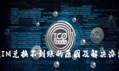 TokenIM兑换不到账的原因及解决办法详解