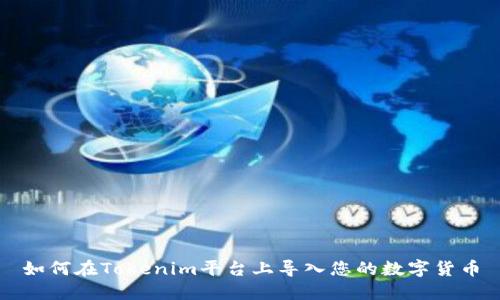 如何在Tokenim平台上导入您的数字货币