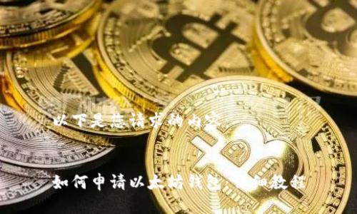 以下是您请求的内容：


如何申请以太坊钱包：详细教程