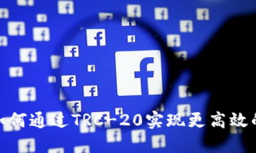 Tokenim平台如何通过TRC-20实现更高效的加密货币交易