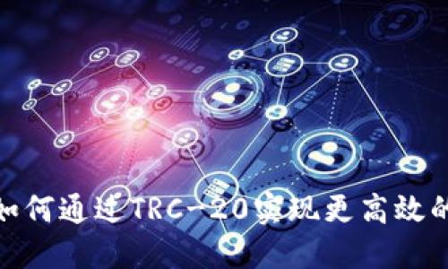 Tokenim平台如何通过TRC-20实现更高效的加密货币交易