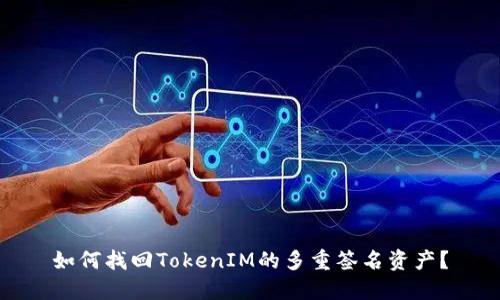 如何找回TokenIM的多重签名资产？