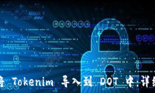   
如何将 Tokenim 导入到 DOT 中：详细指南