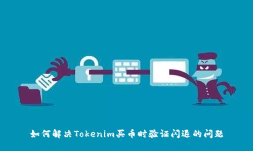 如何解决Tokenim买币时验证闪退的问题