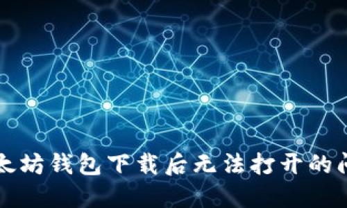 解决以太坊钱包下载后无法打开的问题指南
