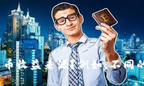 需要更多信息才能帮助您。您想了解哪个方面的数字货币收益来源？例如，不同的投资策略、挖矿、交易、持有等等？请提供更具体的方向。