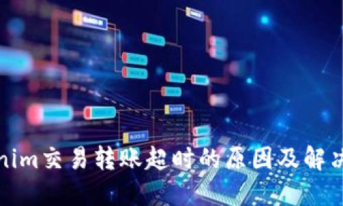 Tokenim交易转账超时的原因及解决方案