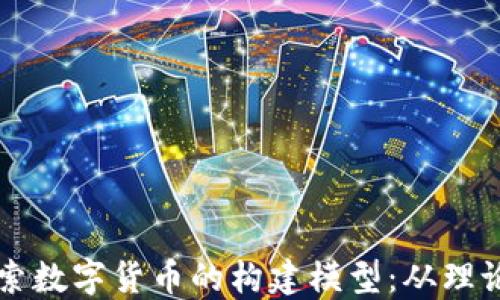 
深入探索数字货币的构建模型：从理论到实践
