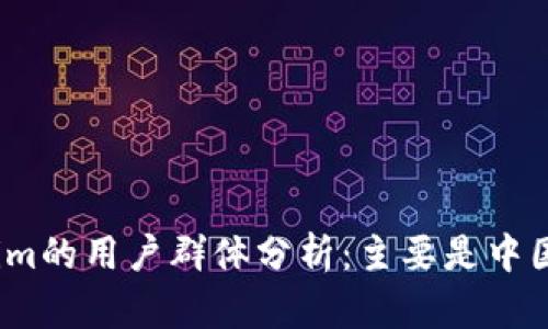 Tokenim的用户群体分析：主要是中国人吗？