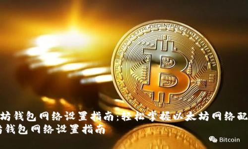 《以太坊钱包网络设置指南：轻松掌握以太坊网络配置》  
以太坊钱包网络设置指南