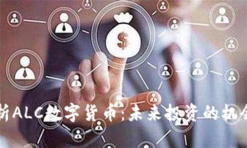 深度解析ALC数字货币：未来投资的机会与挑战