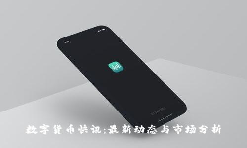 数字货币快讯：最新动态与市场分析