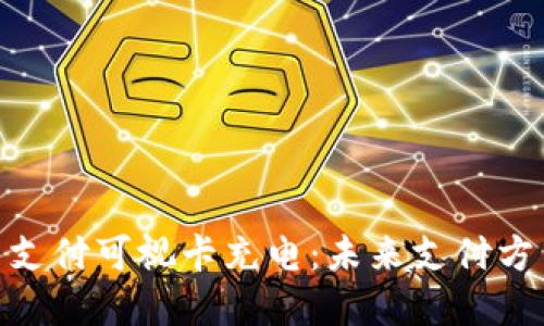 数字货币支付可视卡充电：未来支付方式的革命