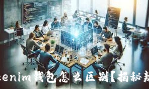   
真假Tokenim钱包怎么区别？揭秘辨别技巧