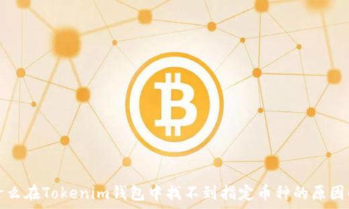   
为什么在Tokenim钱包中找不到指定币种的原因解析