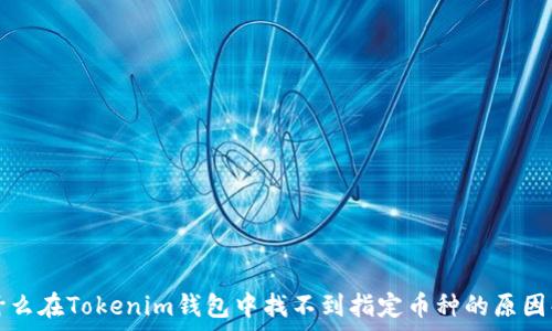   
为什么在Tokenim钱包中找不到指定币种的原因解析