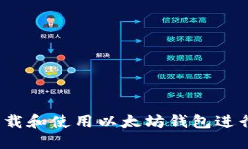 如何下载和使用以太坊钱包进行交易？