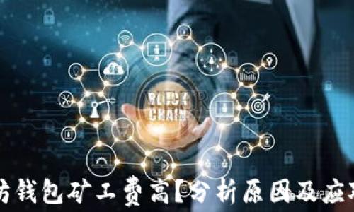 
以太坊钱包矿工费高？分析原因及应对策略