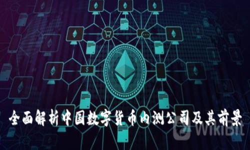 全面解析中国数字货币内测公司及其前景