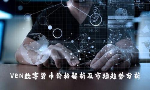 VEN数字货币价格解析及市场趋势分析