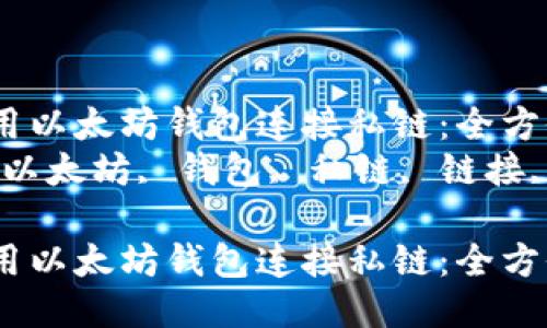 如何使用以太坊钱包连接私链：全方位指南
关键词：以太坊, 钱包, 私链, 链接, 区块链

如何使用以太坊钱包连接私链：全方位指南