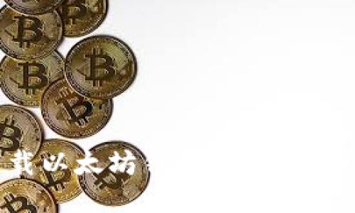 如何下载以太坊钱包：全面指南与技巧