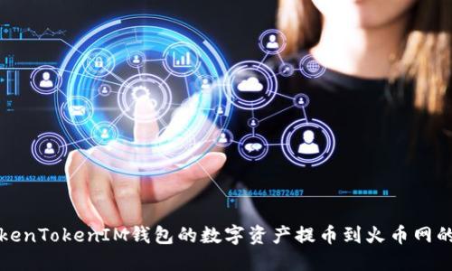 如何将TokenTokenIM钱包的数字资产提币到火币网的详细指南