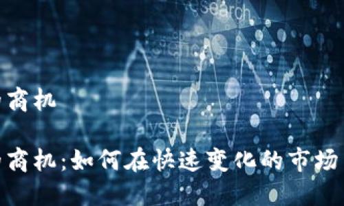 数字货币的商机

数字货币的商机：如何在快速变化的市场中把握机遇