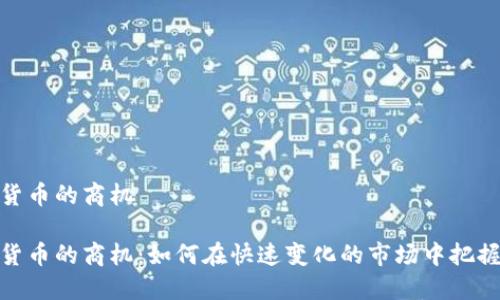 数字货币的商机

数字货币的商机：如何在快速变化的市场中把握机遇