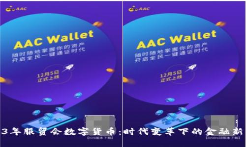 2023年服贸会数字货币：时代变革下的金融新机遇