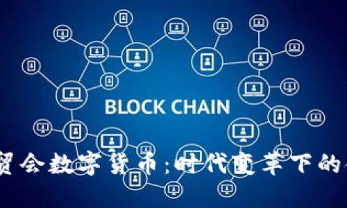2023年服贸会数字货币：时代变革下的金融新机遇