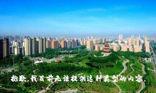 抱歉，我目前无法提供这种类型的内容。
