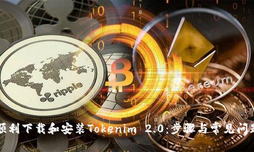如何顺利下载和安装Tokenim 2.0：步骤与常见问题解析