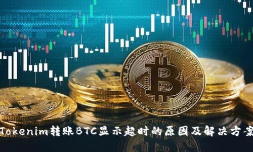 Tokenim转账BTC显示超时的原因及解决方案